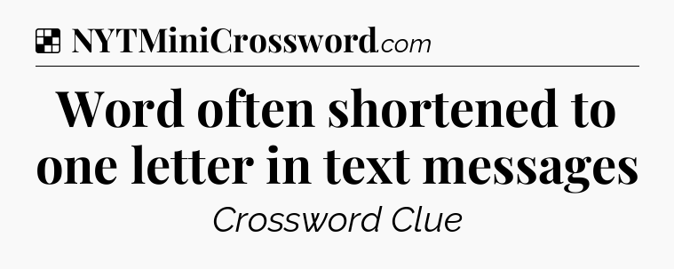 Solution: Word often shortened to one letter in text messages - NYT Crossword