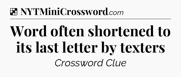 Solution: Word often shortened to its last letter by texters - NYT Crossword