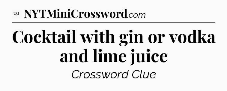 Cocktail with gin or vodka and lime juice - WSJ Crossword