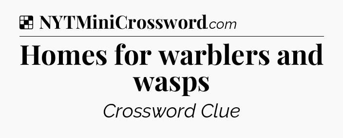Solution: Homes for warblers and wasps - NYT Crossword