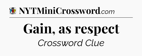 Gain, as respect Crossword Clue
