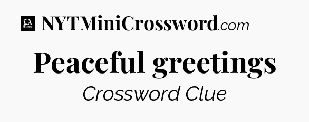 Peaceful greetings - LA Times Crossword
