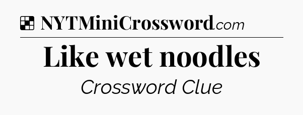 Solution: Like wet noodles - NYT Crossword