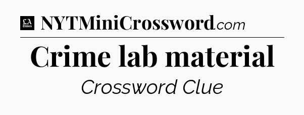 Crime lab material - LA Times Crossword