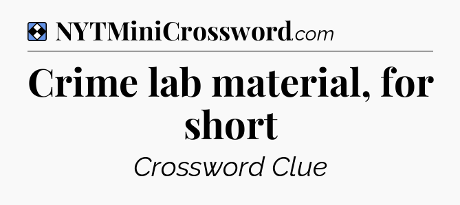 Solution: Crime lab material, for short - NYT Mini Crossword