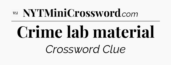 Crime lab material - WSJ Crossword