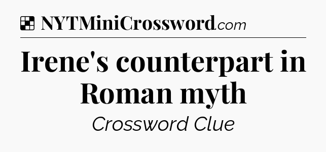 Solution: Irene's counterpart in Roman myth - NYT Crossword