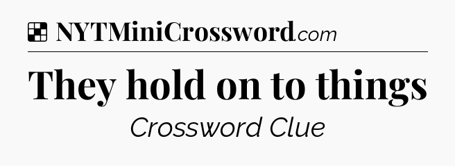 Solution: They hold on to things - NYT Crossword