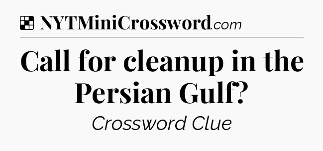 Solution: Call for cleanup in the Persian Gulf - NYT Crossword
