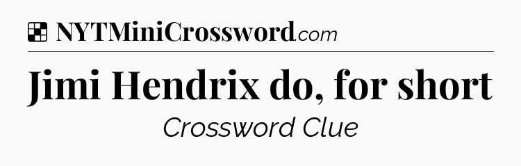 Solution: Jimi Hendrix do, for short - NYT Crossword