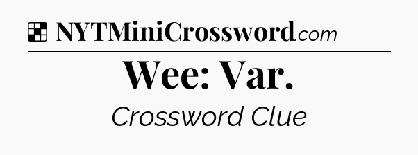 Solution: Wee: Var - NYT Crossword