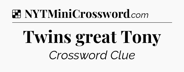 Solution: Twins great Tony - NYT Crossword