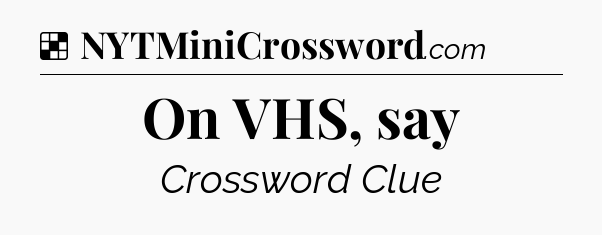 Solution: On VHS, say - NYT Crossword