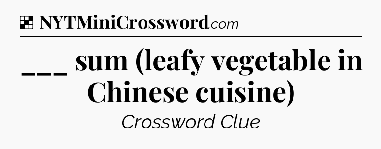 Solution: ___ sum (leafy vegetable in Chinese cuisine) - NYT Crossword