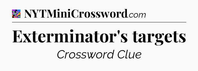 Exterminator's targets Crossword Clue