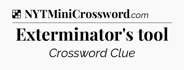 Solution: Exterminator's tool - NYT Crossword