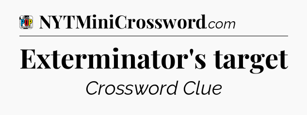 Exterminator's target Crossword Clue