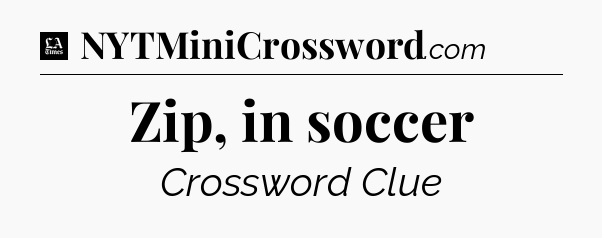 Zip, in soccer - LA Times Crossword
