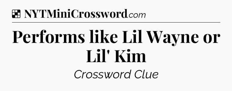 Solution: Performs like Lil Wayne or Lil' Kim - NYT Crossword