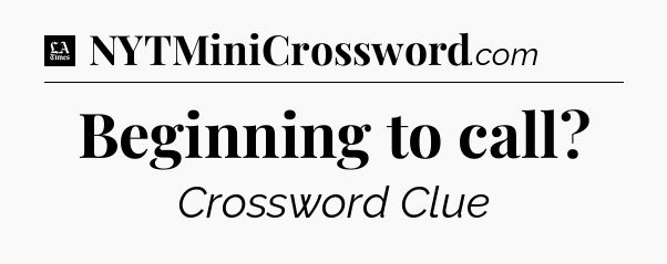 Beginning to call - LA Times Crossword