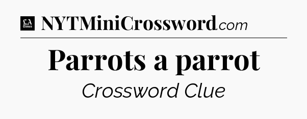Parrots a parrot - LA Times Crossword