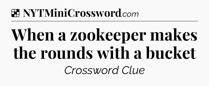 Solution: When a zookeeper makes the rounds with a bucket - NYT Crossword