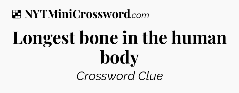 Solution: Longest bone in the human body - NYT Crossword