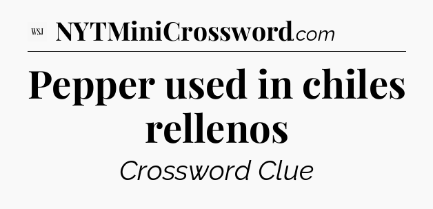 Pepper used in chiles rellenos - WSJ Crossword