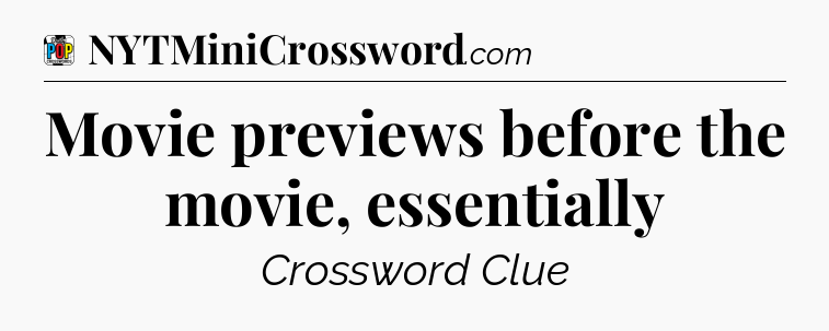 Movie previews before the movie, essentially Crossword Clue