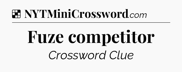 Solution: Fuze competitor - NYT Crossword