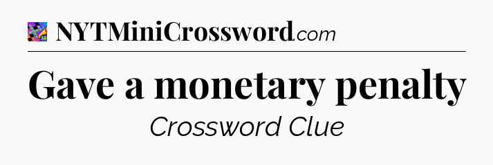 Gave a monetary penalty Crossword Clue