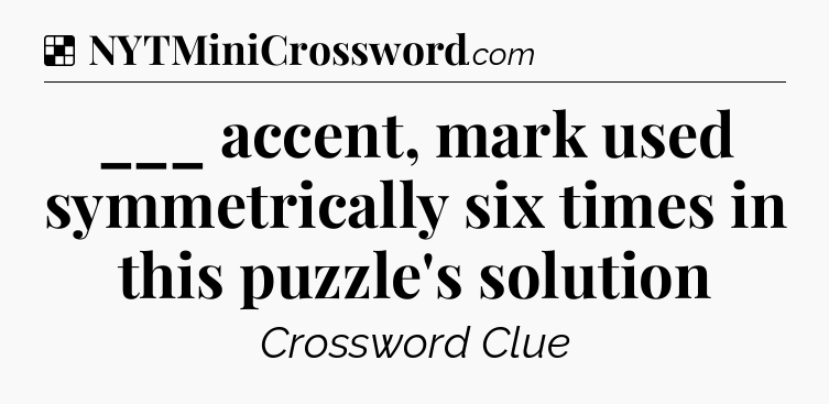 Solution: ___ accent, mark used symmetrically six times in this puzzle's solution - NYT Crossword