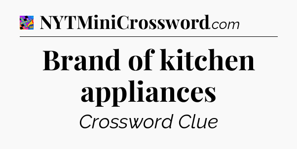 Brand of kitchen appliances Crossword Clue