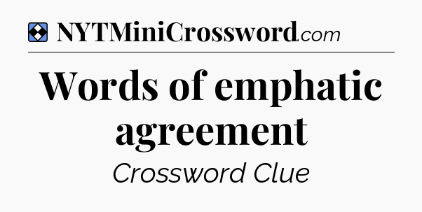 Solution: Words of emphatic agreement - NYT Mini Crossword