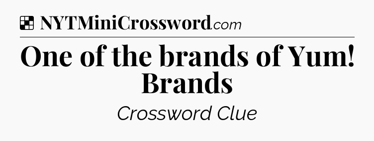 Solution: One of the brands of Yum! Brands - NYT Crossword