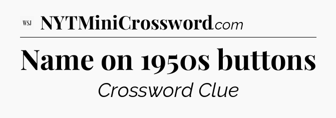 Name on 1950s buttons - WSJ Crossword