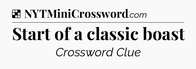 Solution: Start of a classic boast - NYT Crossword