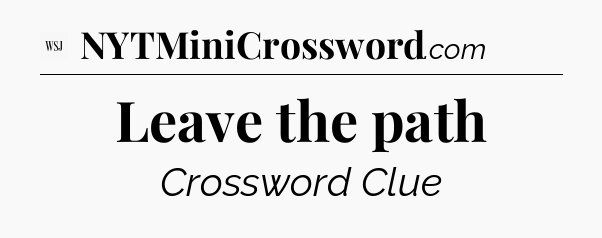 Leave the path - WSJ Crossword