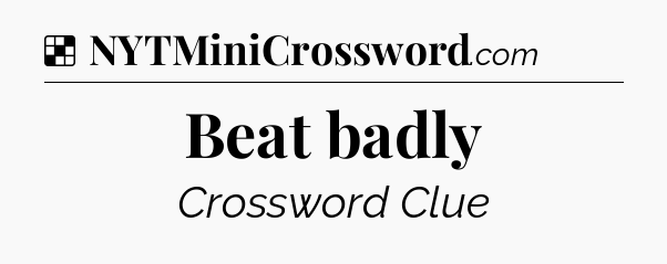 Solution: Beat badly - NYT Crossword