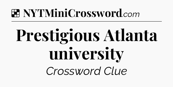Solution: Prestigious Atlanta university - NYT Crossword