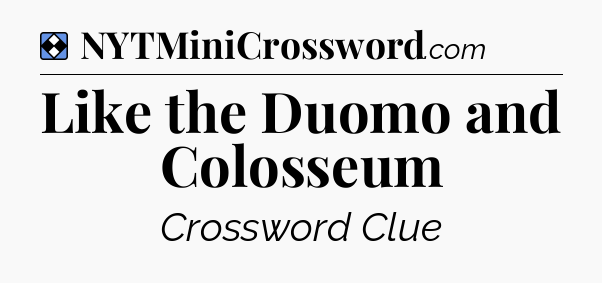 Solution: Like the Duomo and Colosseum - NYT Mini Crossword