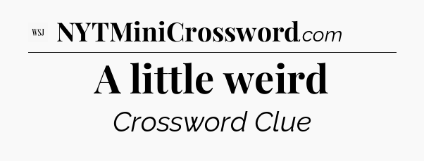 A little weird - WSJ Crossword