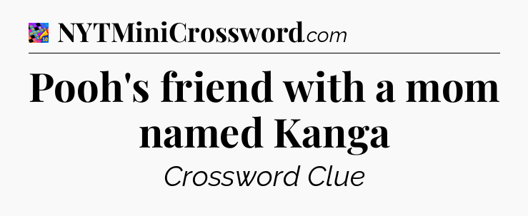 Pooh's friend with a mom named Kanga Crossword Clue