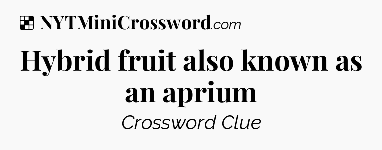 Solution: Hybrid fruit also known as an aprium - NYT Crossword