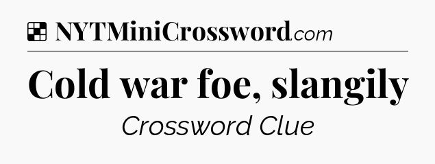 Solution: Cold war foe, slangily - NYT Crossword