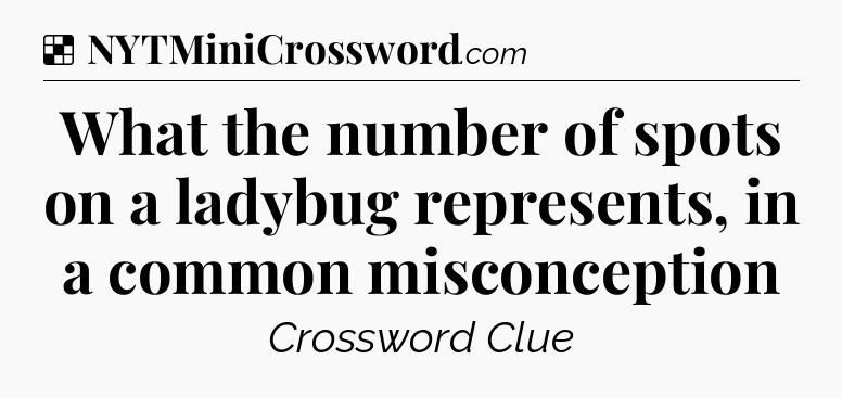 Solution: What the number of spots on a ladybug represents, in a common misconception - NYT Crossword