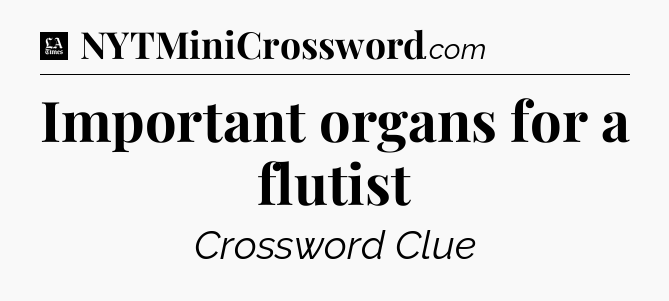 Important organs for a flutist - LA Times Crossword