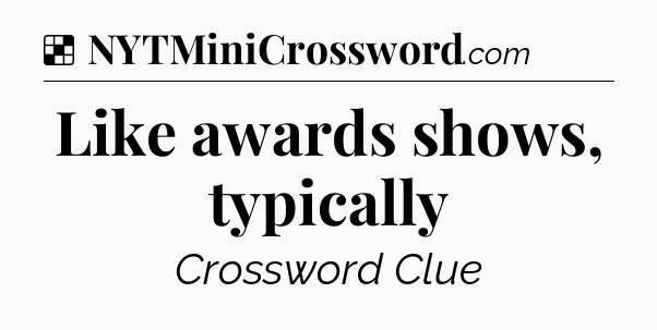 Solution: Like awards shows, typically - NYT Crossword