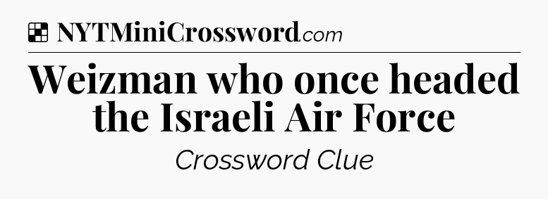 Solution: Weizman who once headed the Israeli Air Force - NYT Crossword