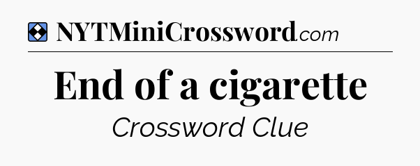 Solution: End of a cigarette - NYT Mini Crossword